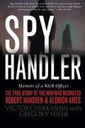 Spy Handler: Memoir Of A Kgb Officer: The True Story Of The Man Who Recruited Robert Hanssen And Aldrich Ames