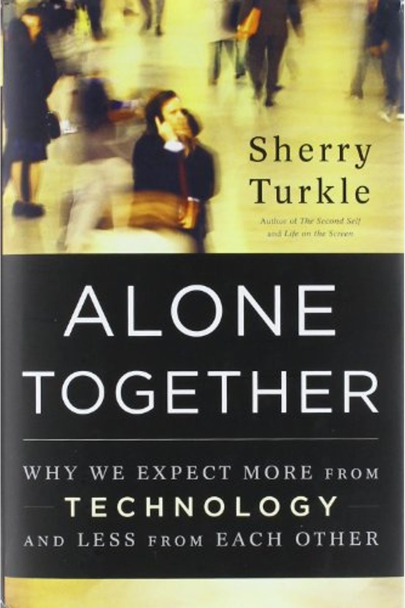 Alone Together: Why We Expect More From Technology And Less From Each Other