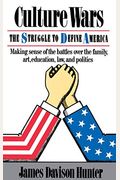 Culture Wars: The Struggle To Control The Family, Art, Education, Law, And Politics In America
