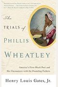 The Trials of Phillis Wheatley: America's First Black Poet and Her Encounters with the Founding Fathers