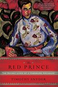 The Red Prince: The Secret Lives Of A Habsburg Archduke