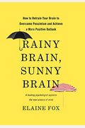 Rainy Brain, Sunny Brain: How To Retrain Your Brain To Overcome Pessimism And Achieve A More Positive Outlook