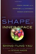 The Shape Of Inner Space: String Theory And The Geometry Of The Universe's Hidden Dimensions