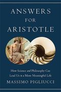 Answers For Aristotle: How Science And Philosophy Can Lead Us To A More Meaningful Life