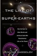 The Life Of Super-Earths: How The Hunt For Alien Worlds And Artificial Cells Will Revolutionize Life On Our Planet