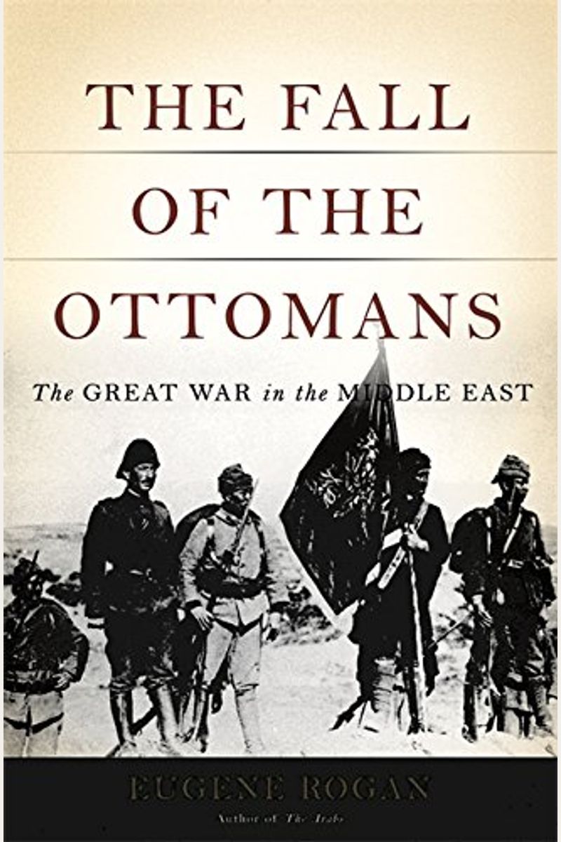 The Fall Of The Ottomans: The Great War In The Middle East