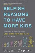 Selfish Reasons To Have More Kids: Why Being A Great Parent Is Less Work And More Fun Than You Think