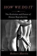How We Do It: The Evolution And Future Of Human Reproduction