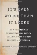 It's Even Worse Than It Looks: How The American Constitutional System Collided With The New Politics Of Extremism