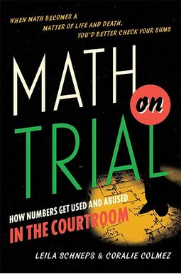 Math On Trial: How Numbers Get Used And Abused In The Courtroom Math On Trial: How Numbers Get Used And Abused In The Courtroom