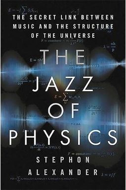 The Jazz Of Physics: The Secret Link Between Music And The Structure Of The Universe The Jazz Of Physics: The Secret Link Between Music And The Structure Of The Universe