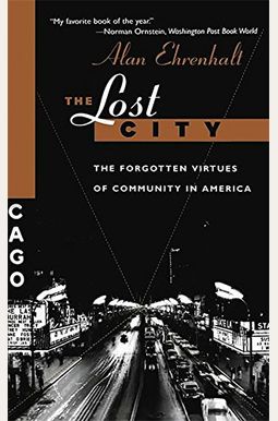 The Lost City: The Forgotten Virtues Of Community In America The Lost City: The Forgotten Virtues Of Community In America