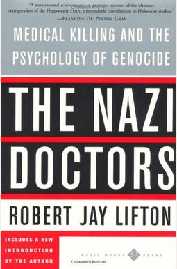 The Nazi Doctors: Medical Killing And The Psychology Of Genocide The Nazi Doctors: Medical Killing And The Psychology Of Genocide