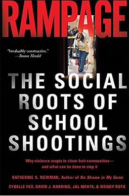 Rampage: The Social Roots Of School Shootings Rampage: The Social Roots Of School Shootings