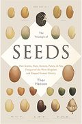 The Triumph Of Seeds: How Grains, Nuts, Kernels, Pulses, And Pips Conquered The Plant Kingdom And Shaped Human History