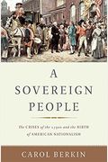 A Sovereign People: The Crises Of The 1790s And The Birth Of American Nationalism