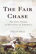The Fair Chase: The Epic Story Of Hunting In America