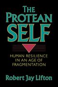 The Protean Self: Human Resilience In An Age Of Fragmentation