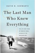 The Last Man Who Knew Everything: The Life And Times Of Enrico Fermi, Father Of The Nuclear Age
