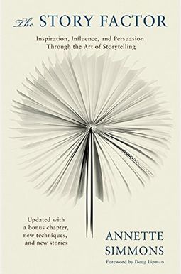The Story Factor: Inspiration, Influence, And Persuasion Through The Art Of Storytelling The Story Factor: Inspiration, Influence, And Persuasion Through The Art Of Storytelling