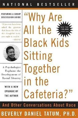 Why Are All The Black Kids Sitting Together In The Cafeteria?: And Other Conversations About Race Why Are All The Black Kids Sitting Together In The Cafeteria?: And Other Conversations About Race