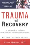Trauma And Recovery: The Aftermath Of Violence--From Domestic Abuse To Political Terror