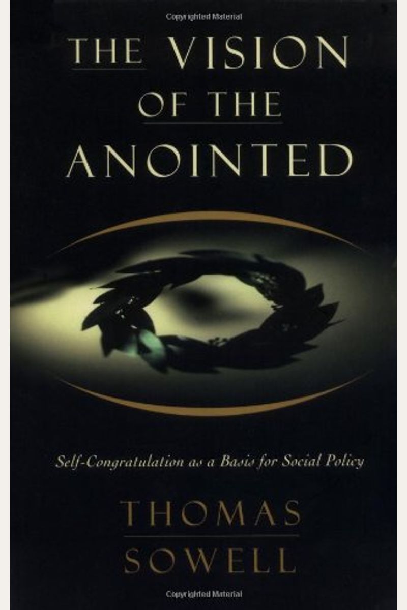 The Vision Of The Anointed: Self-Congratulation As A Basis For Social Policy