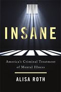 Insane: America's Criminal Treatment Of Mental Illness