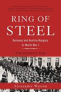 Ring Of Steel: Germany And Austria-Hungary In World War I