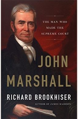 John Marshall: The Man Who Made The Supreme Court John Marshall: The Man Who Made The Supreme Court