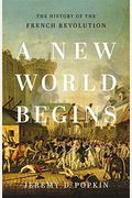 A New World Begins: The History Of The French Revolution