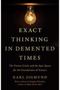 Exact Thinking In Demented Times The Vienna Circle And The Epic Quest For The Foundations Of Science