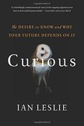 Curious: The Desire To Know And Why Your Future Depends On It