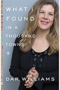 What I Found In A Thousand Towns: A Traveling Musician's Guide To Rebuilding America's Communities-One Coffee Shop, Dog Run, And Open-Mike Night At A