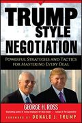 Trump-Style Negotiation: Powerful Strategies And Tactics For Mastering Every Deal