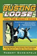 Busting Loose From The Money Game: Mind-Blowing Strategies For Changing The Rules Of A Game You Can't Win