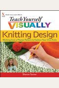 Teach Yourself Visually Knitting Design: Working From A Master Pattern To Fashion Your Own Knits