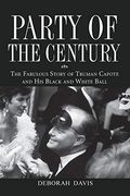 Party Of The Century: The Fabulous Story Of Truman Capote And His Black And White Ball