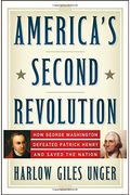 America's Second Revolution: How George Washington Defeated Patrick Henry And Saved The Nation