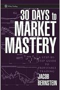 30 Days To Market Mastery: A Step-By-Step Guide To Profitable Trading