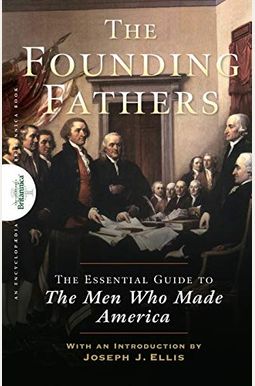 Founding Fathers: The Essential Guide to the Men Who Made America Founding Fathers: The Essential Guide to the Men Who Made America