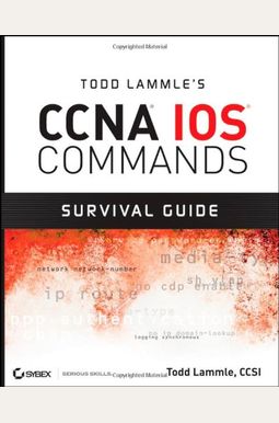 Todd Lammle's CCNA IOS Commands Survival Guide Todd Lammle's CCNA IOS Commands Survival Guide