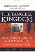 The Tangible Kingdom: Creating Incarnational Community: The Posture And Practices Of Ancient Church Now