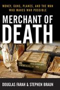Merchant Of Death: Money, Guns, Planes, And The Man Who Makes War Possible