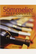The Sommelier Prep Course: An Introduction to the Wines, Beers, and Spirits of the World