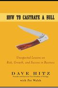 How To Castrate A Bull: Unexpected Lessons On Risk, Growth, And Success In Business
