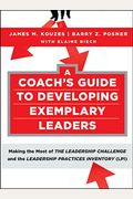 A Coach's Guide To Developing Exemplary Leaders: Making The Most Of The Leadership Challenge And The Leadership Practices Inventory (Lpi)