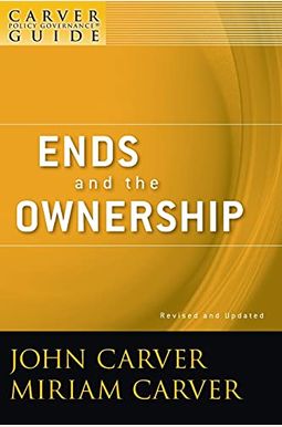 A Carver Policy Governance Guide, Ends and the Ownership A Carver Policy Governance Guide, Ends and the Ownership