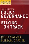 A Carver Policy Governance Guide, Implementing Policy Governance and Staying on Track