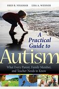 A Practical Guide To Autism: What Every Parent, Family Member, And Teacher Needs To Know